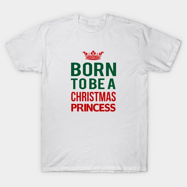 Born To Be A Christmas Princess T-Shirt by almosthome